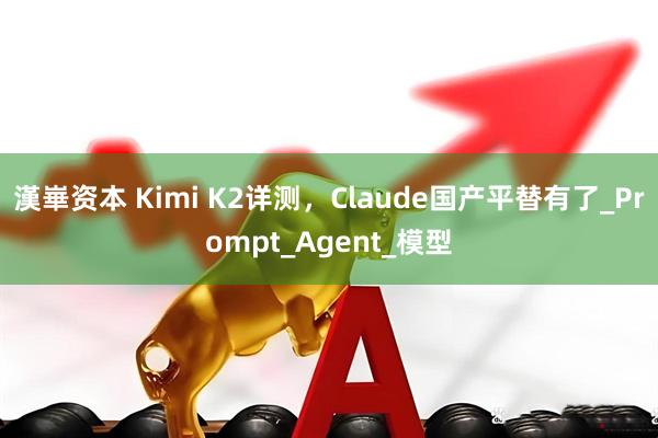 漢崋资本 Kimi K2详测，Claude国产平替有了_Prompt_Agent_模型